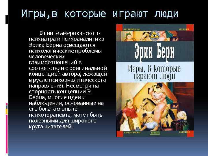Игры, в которые играют люди В книге американского психиатра и психоаналитика Эрика Берна освещаются