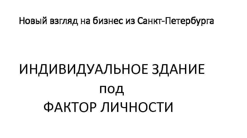 Новый взгляд на бизнес из Санкт-Петербурга ИНДИВИДУАЛЬНОЕ ЗДАНИЕ под ФАКТОР ЛИЧНОСТИ 