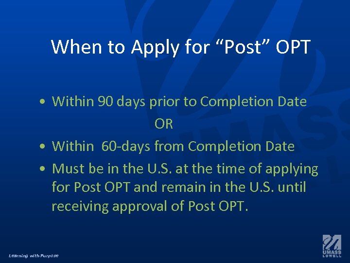 When to Apply for “Post” OPT • Within 90 days prior to Completion Date