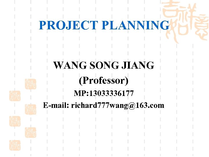 PROJECT PLANNING WANG SONG JIANG (Professor) MP: 13033336177 E-mail: richard 777 wang@163. com 