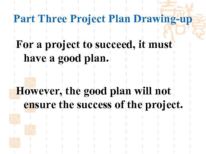 Part Three Project Plan Drawing-up For a project to succeed, it must have a