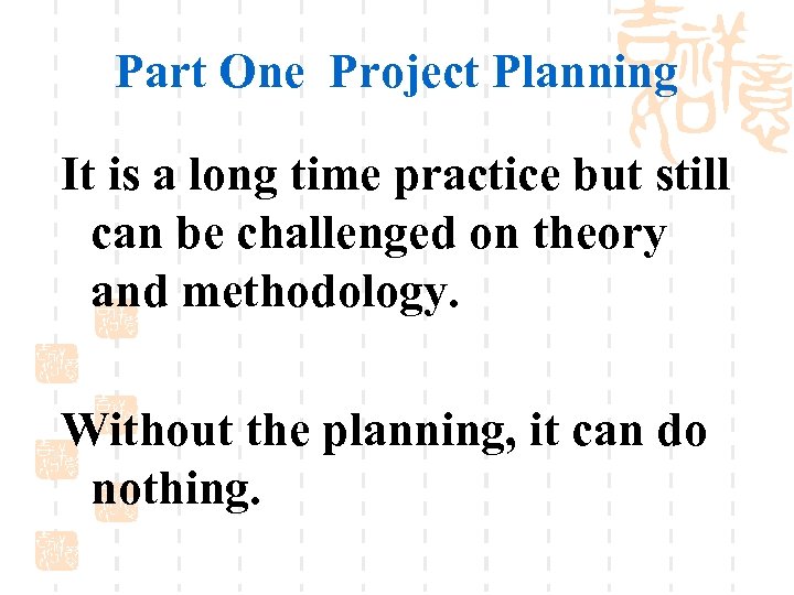 Part One Project Planning It is a long time practice but still can be