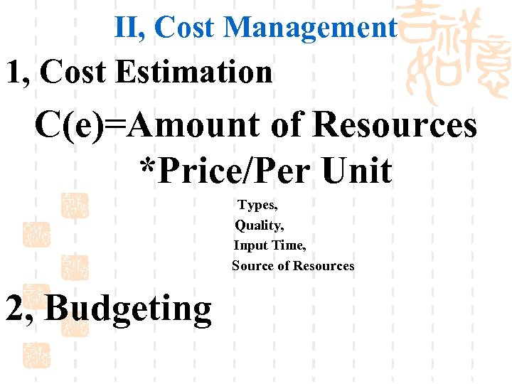 II, Cost Management 1, Cost Estimation C(e)=Amount of Resources *Price/Per Unit Types, Quality, Input