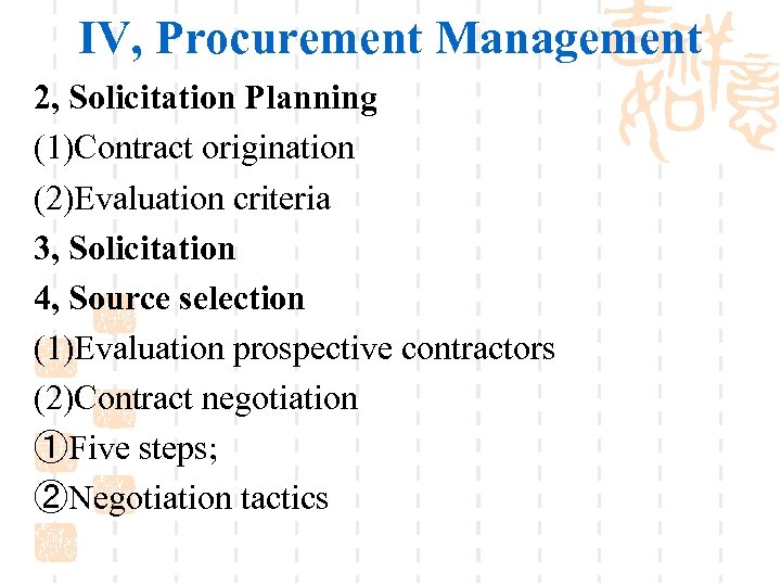 IV, Procurement Management 2, Solicitation Planning (1)Contract origination (2)Evaluation criteria 3, Solicitation 4, Source