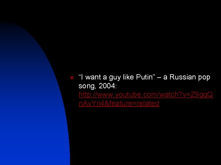 n “I want a guy like Putin” – a Russian pop song, 2004: http: