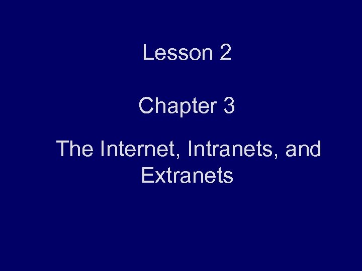 Lesson 2 Chapter 3 The Internet, Intranets, and Extranets 