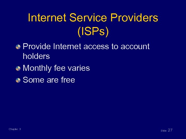 Internet Service Providers (ISPs) Provide Internet access to account holders Monthly fee varies Some