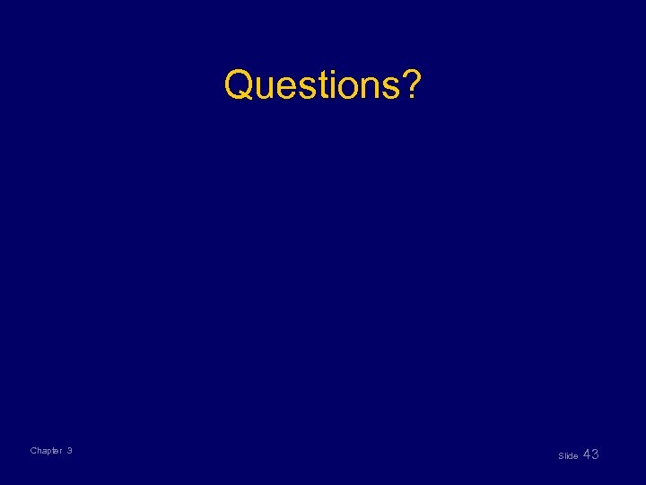 Questions? Chapter 3 Slide 43 