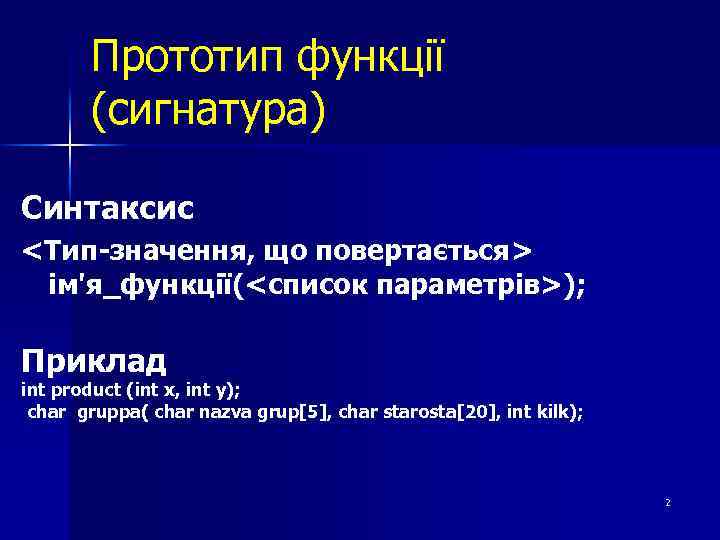 Прототип функції (сигнатура) Синтаксис <Тип-значення, що повертається> ім'я_функції(<список параметрів>); Приклад int product (int x,