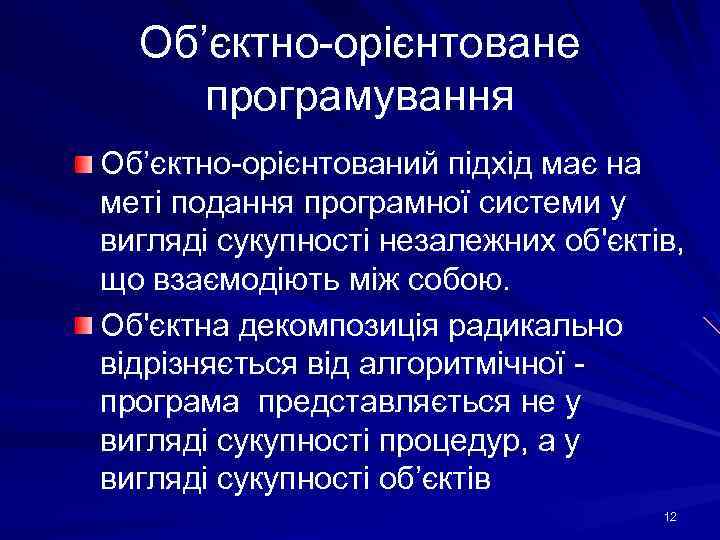 Об’єктно-орієнтоване програмування Об’єктно-орієнтований підхід має на меті подання програмної системи у вигляді сукупності незалежних