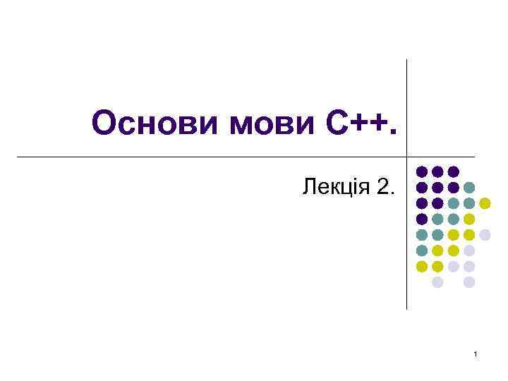 Основи мови С++. Лекція 2. 1 