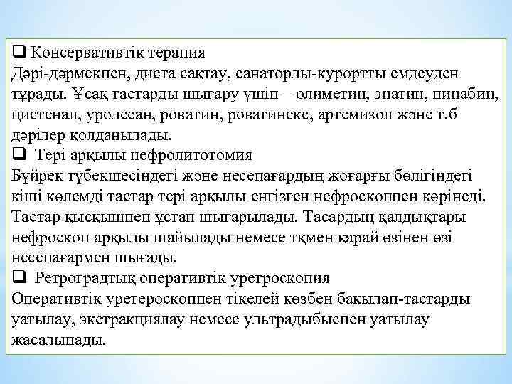 q Консервативтік терапия Дәрі-дәрмекпен, диета сақтау, санаторлы-курортты емдеуден тұрады. Ұсақ тастарды шығару үшін –