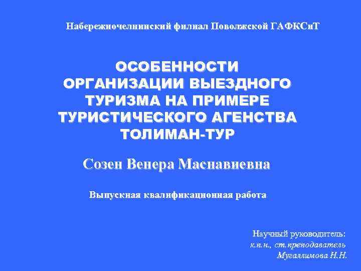 Набережночелнинский филиал Поволжской ГАФКСи. Т ОСОБЕННОСТИ ОРГАНИЗАЦИИ ВЫЕЗДНОГО ТУРИЗМА НА ПРИМЕРЕ ТУРИСТИЧЕСКОГО АГЕНСТВА ТОЛИМАН-ТУР