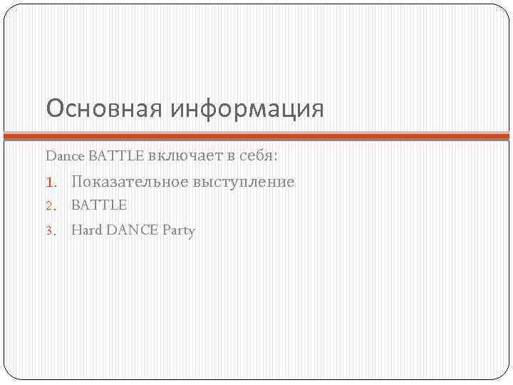 Основная информация Dance BATTLE включает в себя: 1. Показательное выступление 2. BATTLE 3. Hard