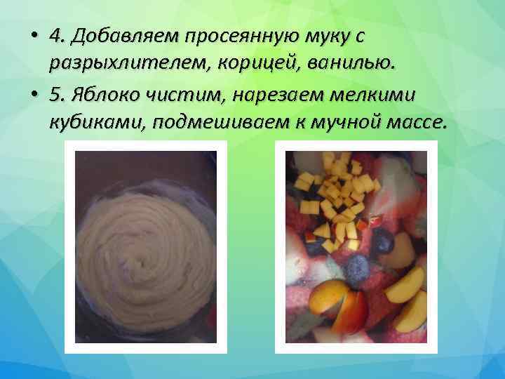  • 4. Добавляем просеянную муку с разрыхлителем, корицей, ванилью. • 5. Яблоко чистим,