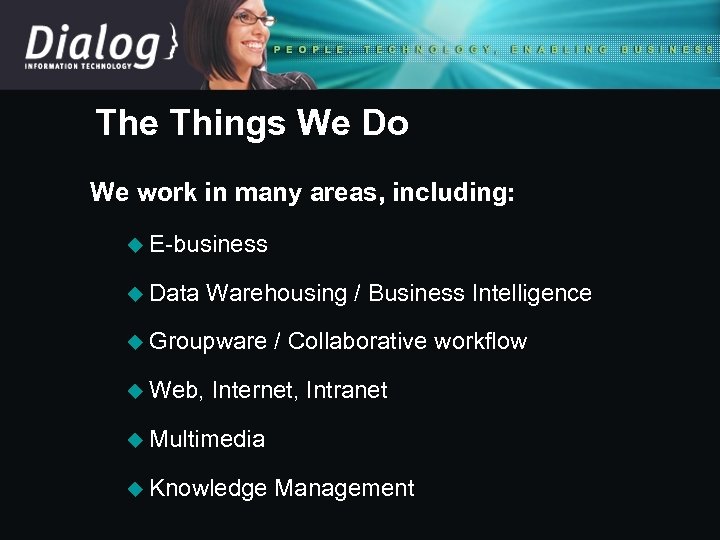 The Things We Do We work in many areas, including: u E-business u Data
