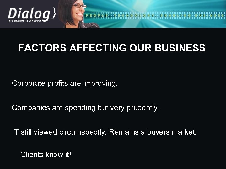 FACTORS AFFECTING OUR BUSINESS Corporate profits are improving. Companies are spending but very prudently.