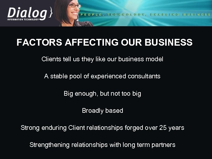 FACTORS AFFECTING OUR BUSINESS Clients tell us they like our business model A stable