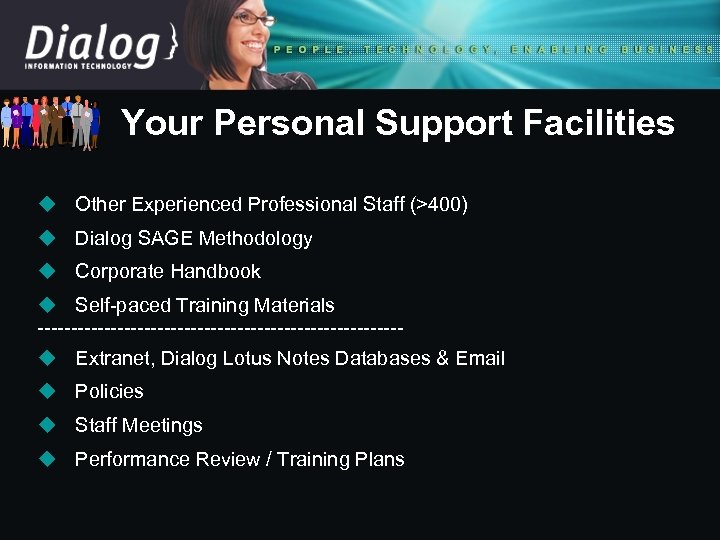 Your Personal Support Facilities u Other Experienced Professional Staff (>400) u Dialog SAGE Methodology