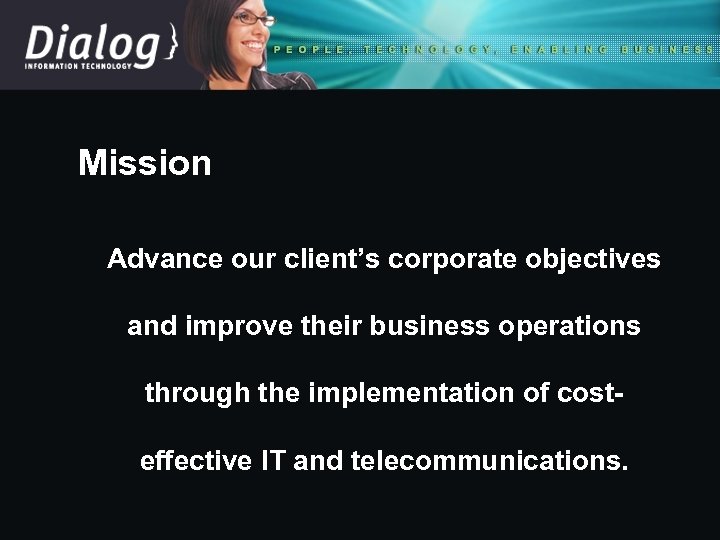 Mission Advance our client’s corporate objectives and improve their business operations through the implementation