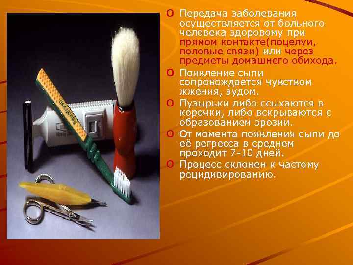 o o o Передача заболевания осуществляется от больного человека здоровому при прямом контакте(поцелуи, половые