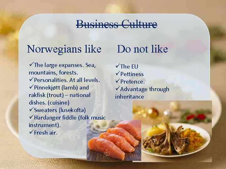 Business Culture Norwegians like Do not like üThe large expanses. Sea, mountains, forests. üPersonalities.