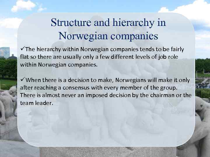 Structure and hierarchy in Norwegian companies üThe hierarchy within Norwegian companies tends to be