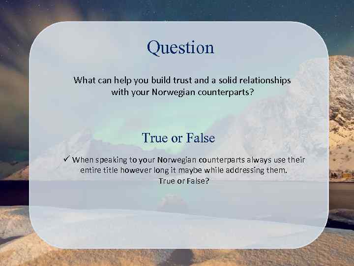 Question What can help you build trust and a solid relationships with your Norwegian