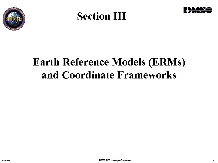 Section III Earth Reference Models (ERMs) and Coordinate Frameworks 9/29/99 SEDRIS Technology Conference 13
