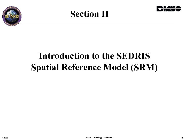 Section II Introduction to the SEDRIS Spatial Reference Model (SRM) 9/29/99 SEDRIS Technology Conference