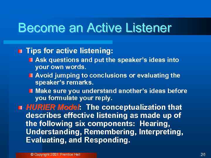 Become an Active Listener Tips for active listening: Ask questions and put the speaker’s