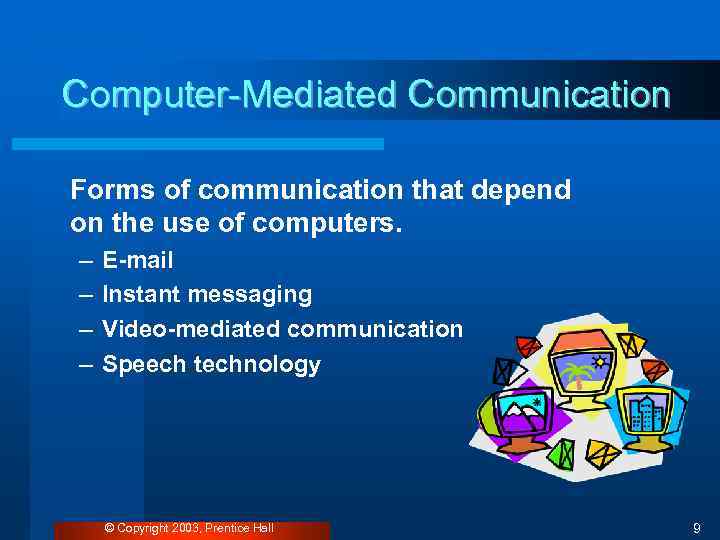 Computer-Mediated Communication Forms of communication that depend on the use of computers. – –