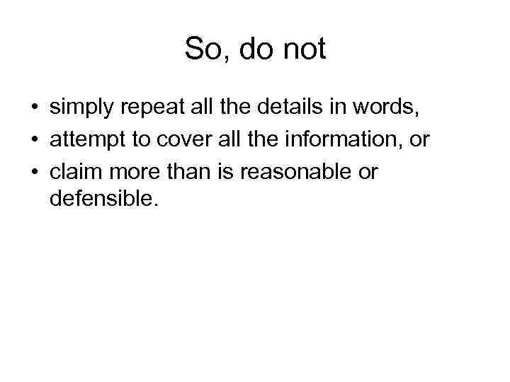 So, do not • simply repeat all the details in words, • attempt to