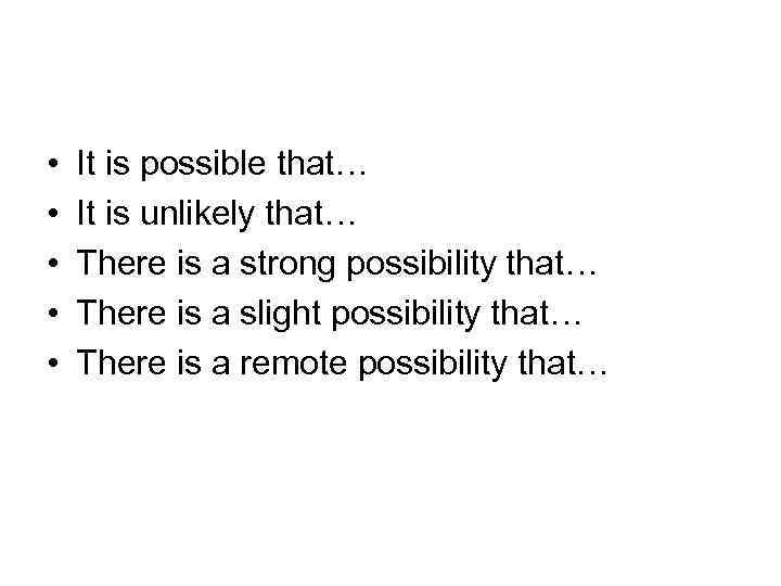  • • • It is possible that… It is unlikely that… There is