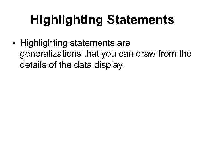 Highlighting Statements • Highlighting statements are generalizations that you can draw from the details