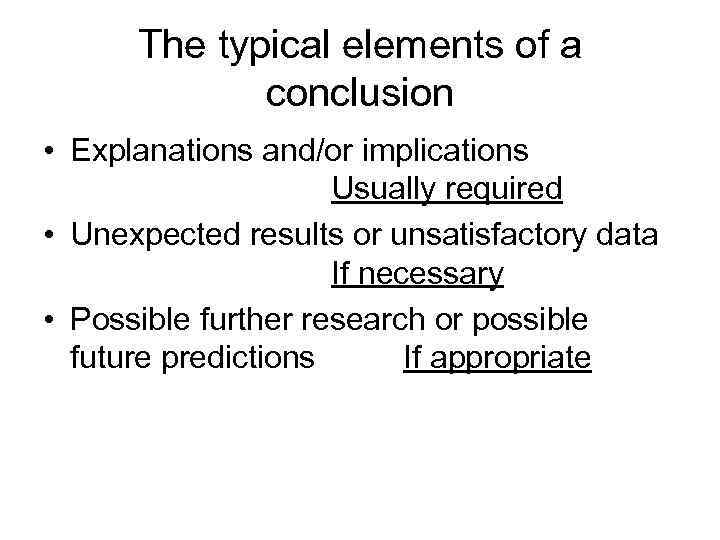 The typical elements of a conclusion • Explanations and/or implications Usually required • Unexpected