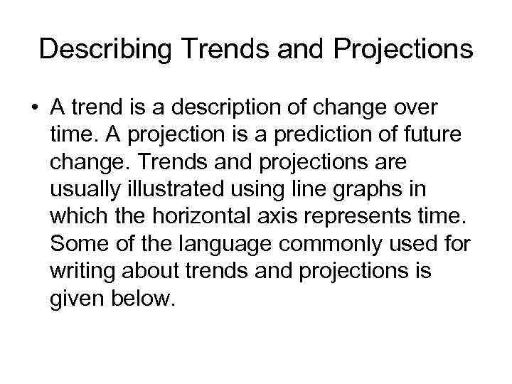 Describing Trends and Projections • A trend is a description of change over time.