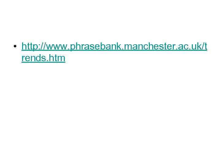  • http: //www. phrasebank. manchester. ac. uk/t rends. htm 