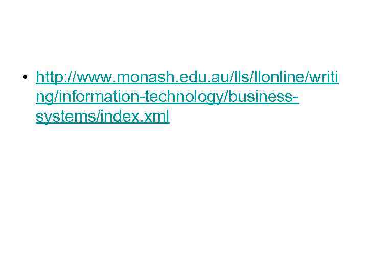  • http: //www. monash. edu. au/lls/llonline/writi ng/information-technology/businesssystems/index. xml 