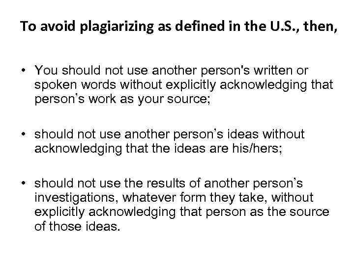 To avoid plagiarizing as defined in the U. S. , then, • You should
