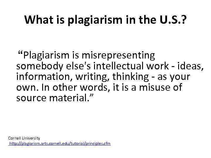 What is plagiarism in the U. S. ? “Plagiarism is misrepresenting somebody else's intellectual