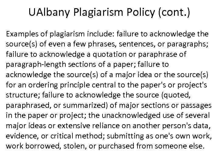 UAlbany Plagiarism Policy (cont. ) Examples of plagiarism include: failure to acknowledge the source(s)