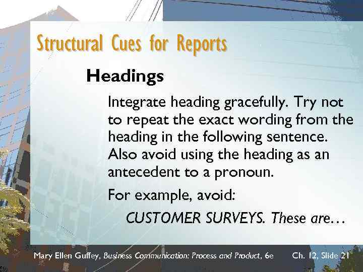 Structural Cues for Reports Headings Integrate heading gracefully. Try not to repeat the exact