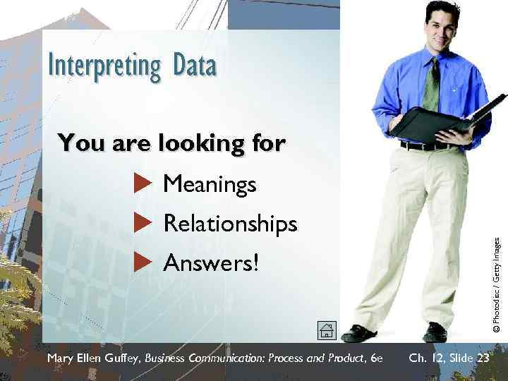 Interpreting Data You are looking for Meanings © Photodisc / Getty Images Relationships Answers!