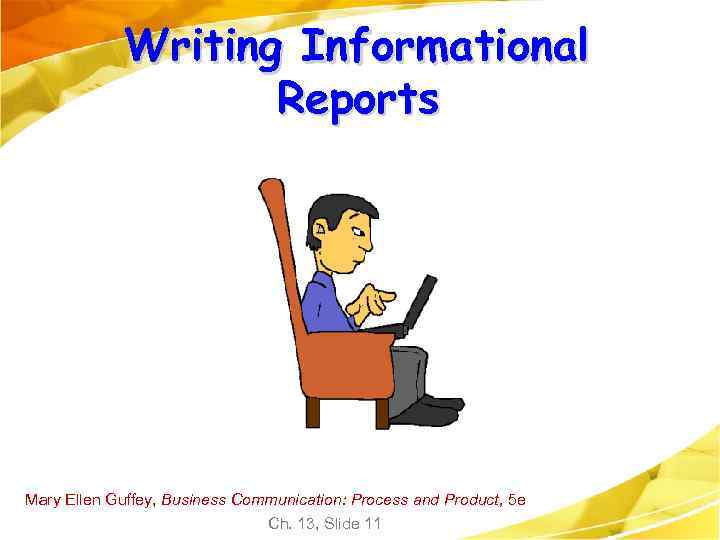 Writing Informational Reports Mary Ellen Guffey, Business Communication: Process and Product, 5 e Ch.