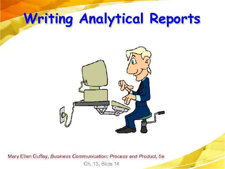 Writing Analytical Reports Mary Ellen Guffey, Business Communication: Process and Product, 5 e Ch.