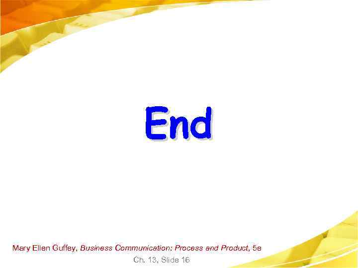 End Mary Ellen Guffey, Business Communication: Process and Product, 5 e Ch. 13, Slide
