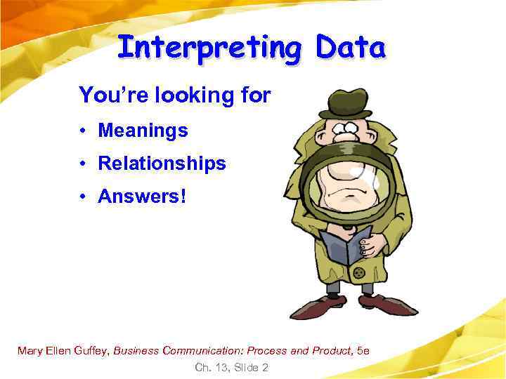 Interpreting Data You’re looking for • Meanings • Relationships • Answers! Mary Ellen Guffey,