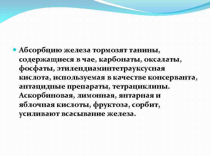  Абсорбцию железа тормозят танины, содержащиеся в чае, карбонаты, оксалаты, фосфаты, этилендиаминтетрауксусная кислота, используемая