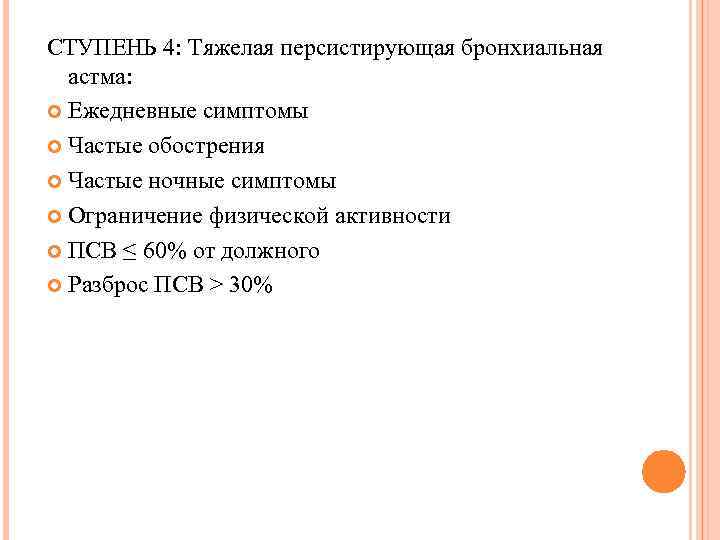 СТУПЕНЬ 4: Тяжелая персистирующая бронхиальная астма: Ежедневные симптомы Частые обострения Частые ночные симптомы Ограничение